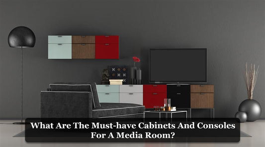 What Are the Must-Have Cabinets and Consoles for a Media Room?